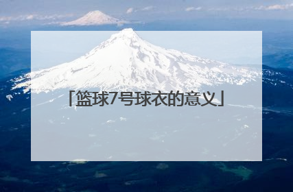 「篮球7号球衣的意义」篮球球衣1到40号的意义