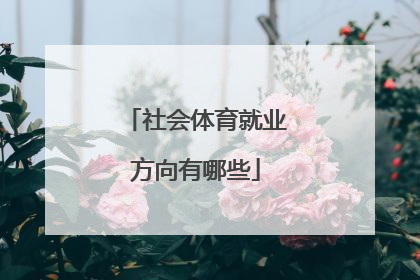 「社会体育就业方向有哪些」大专社会体育就业方向