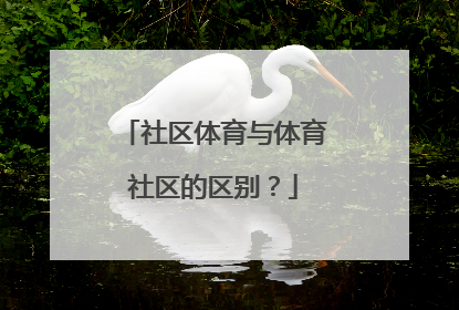 社区体育与体育社区的区别？