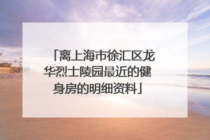 离上海市徐汇区龙华烈士陵园最近的健身房的明细资料