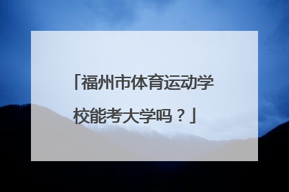 福州市体育运动学校能考大学吗？