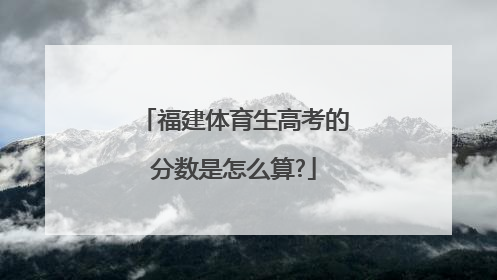 福建体育生高考的分数是怎么算?