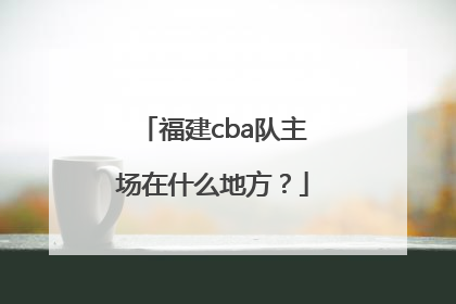 福建cba队主场在什么地方？