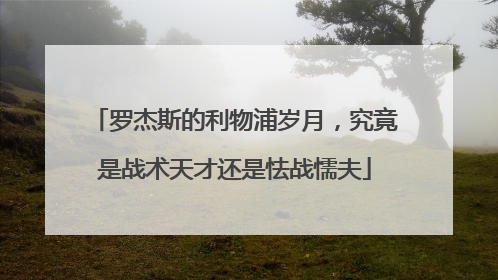 罗杰斯的利物浦岁月，究竟是战术天才还是怯战懦夫