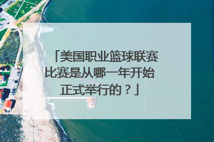 美国职业篮球联赛比赛是从哪一年开始正式举行的？