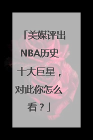 美媒评出NBA历史十大巨星，对此你怎么看？