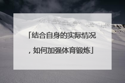 结合自身的实际情况，如何加强体育锻炼