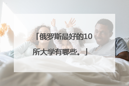 俄罗斯最好的10所大学有哪些。