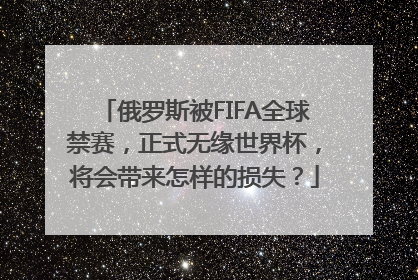 俄罗斯被FIFA全球禁赛，正式无缘世界杯，将会带来怎样的损失？