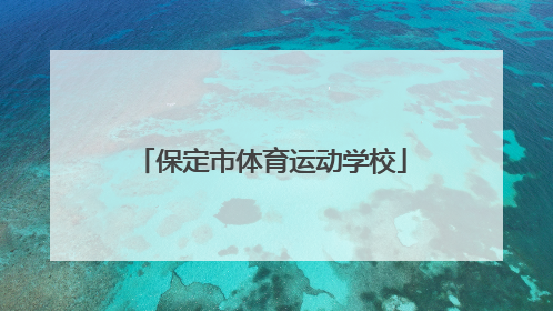 「保定市体育运动学校」保定市体育运动学校怎么样