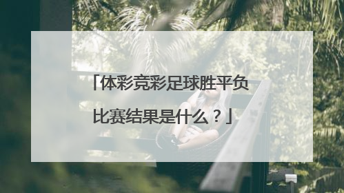 体彩竞彩足球胜平负比赛结果是什么？