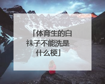 体育生的白袜子不能洗是什么梗