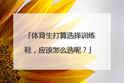 体育生打算选择训练鞋，应该怎么选呢？