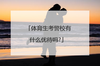 体育生考警校有什么优待吗?