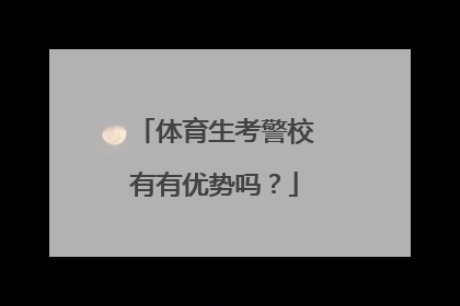 体育生考警校有有优势吗？