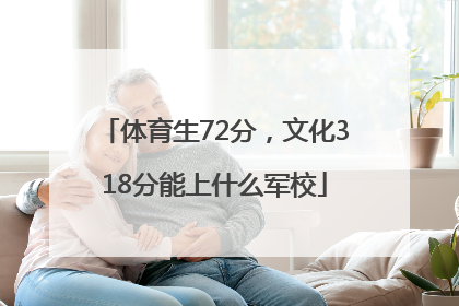 体育生72分，文化318分能上什么军校