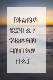 体育的功能是什么？学校体育的目的任务是什么