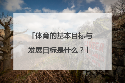 体育的基本目标与发展目标是什么？