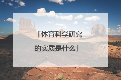 「体育科学研究的实质是什么」体育科学研究的艰巨性是什么