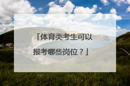 体育类考生可以报考哪些岗位？