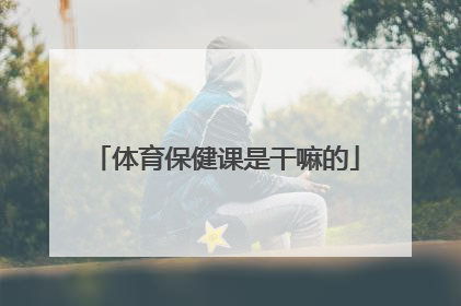 体育保健课是干嘛的