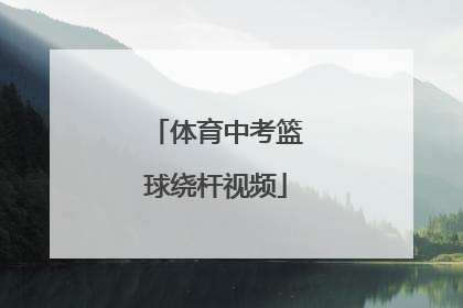 「体育中考篮球绕杆视频」体育中考篮球绕杆示范