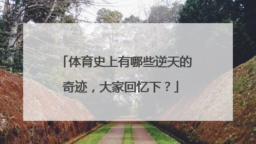 体育史上有哪些逆天的奇迹，大家回忆下？