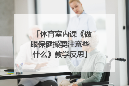 体育室内课《做眼保健操要注意些什么》教学反思