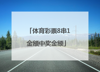 体育彩票8串1金额中奖金额