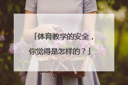 体育教学的安全，你觉得是怎样的？