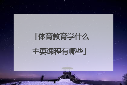 体育教育学什么 主要课程有哪些