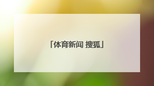 「体育新闻 搜狐」体育新闻搜狐体育赛事直播