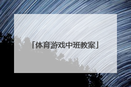 「体育游戏中班教案」体育游戏中班教案大全室内