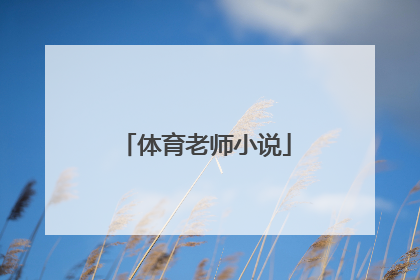 「体育老师小说」最强班主任竟是体育老师小说