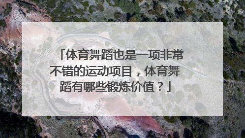 体育舞蹈也是一项非常不错的运动项目，体育舞蹈有哪些锻炼价值？