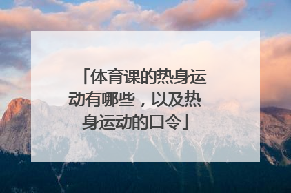 体育课的热身运动有哪些，以及热身运动的口令