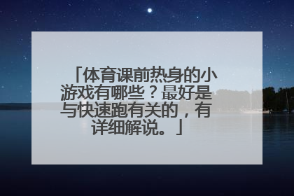 体育课前热身的小游戏有哪些？最好是与快速跑有关的，有详细解说。