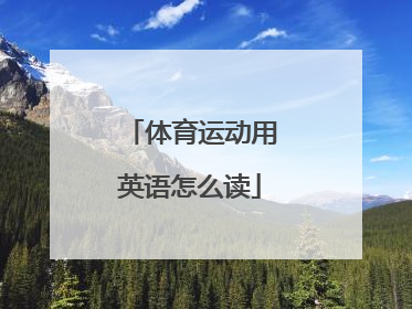 「体育运动用英语怎么读」进行体育运动的英语怎么读五年级