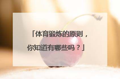 体育锻炼的原则，你知道有哪些吗？