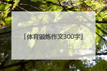 「体育锻炼作文300字」体育锻炼作文300字五年级