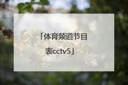 「体育频道节目表cctv5」体育频道节目表cctv5直播在线观看