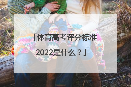 体育高考评分标准2022是什么？