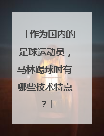 作为国内的足球运动员，马林踢球时有哪些技术特点？