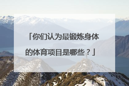 你们认为最锻炼身体的体育项目是哪些？