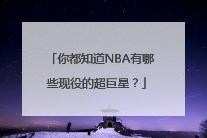 你都知道NBA有哪些现役的超巨星？