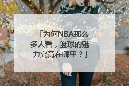 为何NBA那么多人看，篮球的魅力究竟在哪里？