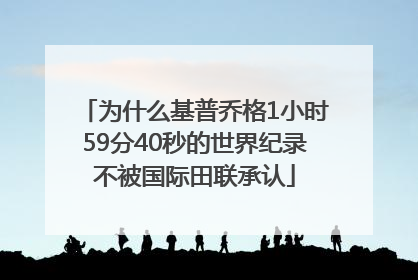 为什么基普乔格1小时59分40秒的世界纪录不被国际田联承认