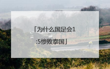 为什么国足会1:5惨败泰国