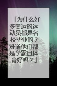 为什么好多奥运的运动员都是名校毕业的？难道他们都是学霸且体育好吗？