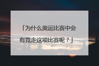 为什么奥运比赛中会有竞走这项比赛呢？